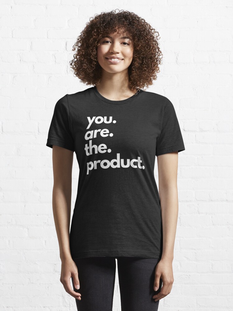If you don't pay for the product, you are the product